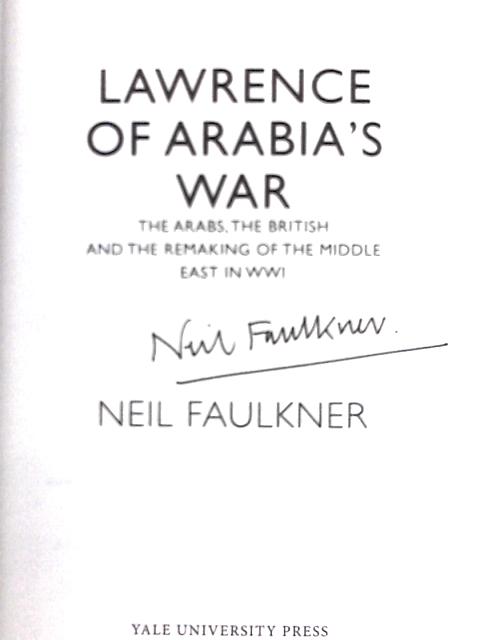 Lawrence of Arabia's War: The Arabs, the British and the Remaking of the Middle East in WWI von Neil Faulkner