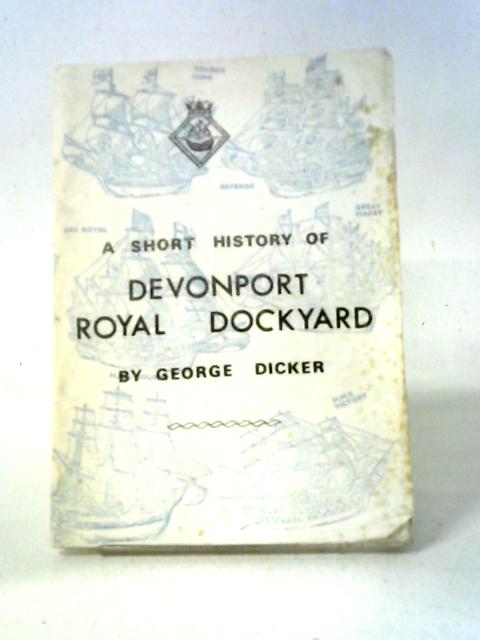 A Short History of Devonport Royal Dockyard New Edition 1971 By George Dicker