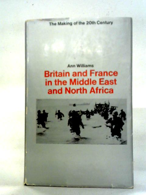 Britain and France in the Middle East and North Africa: The Making of the Twentieth Century par Ann Williams