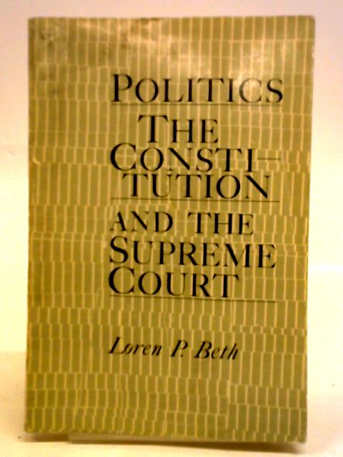 Politics, the Constitution, and the Supreme Court By Loren P. Beth