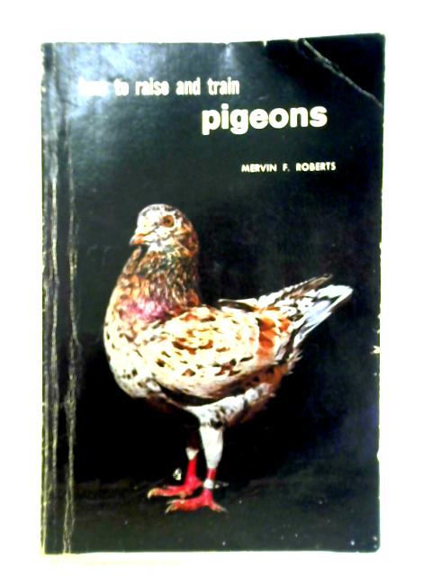 How To Raise And Train Pigeons par Mervin F. Roberts