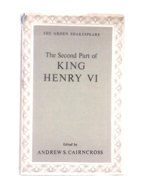 The Second Part of King Henry VI [The Arden Shakespeare]. By William Shakespeare Andrew S .Cairncross (ed)