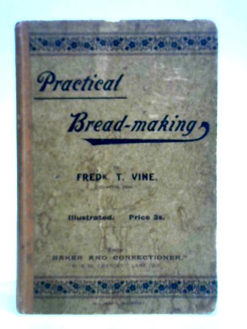 Practical Bread-Making By Fredk. T. Vine