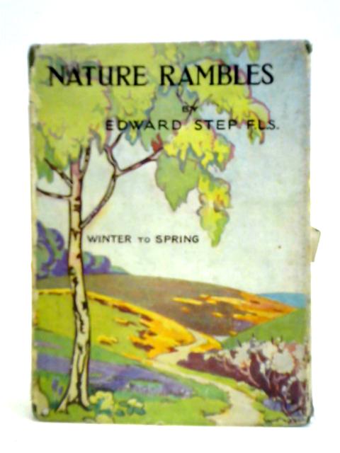 Nature Rambles: An Introduction To Country-lore: Winter To Spring By Edward Step