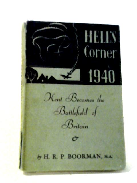 Hell's Corner 1940 Kent Becomes The Battlefield Of Britain By H. R. Pratt Boorman