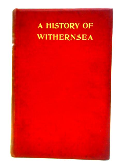 A History Of Withernsea, With Notices Of Other Parishes In South Holderness In The East Riding Of The County Of York. von Geo T. J. Miles William Richardson