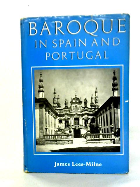 Baroque in Spain and Portugal, and its Antecedents By James Lees-Milne