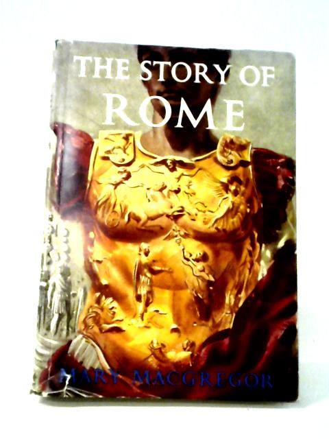 The Story of Rome From The Earliest Times to the Death and of Augustus von Mary MacGregor