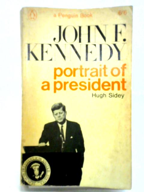 John F. Kennedy: Portrait of a President By Hugh Sidey