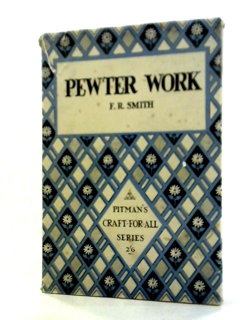 Pitman's Craft for All Series: Pewter Work By F. R. Smith