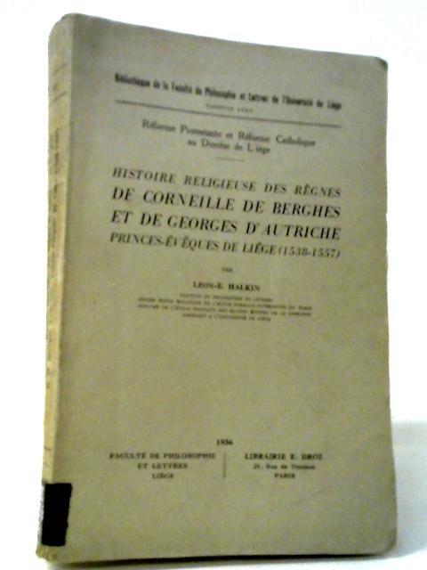 Histoire Religieuse des Regnes de Corneille de Berghes et de Georges d'Autriche princes-eveques de Liege By Leon. E. Halkin