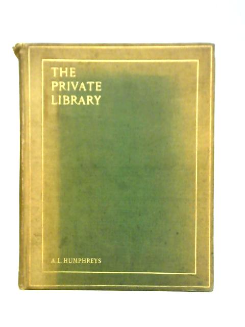 The Private Library: What We Do Know, What We Dont Know, What We Ought To Know About Our Books By Arthur L. Humphreys