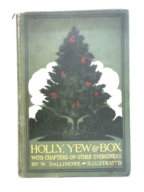 Holly, Yew & Box: With Notes On Other Evergreens By W. Dallimore