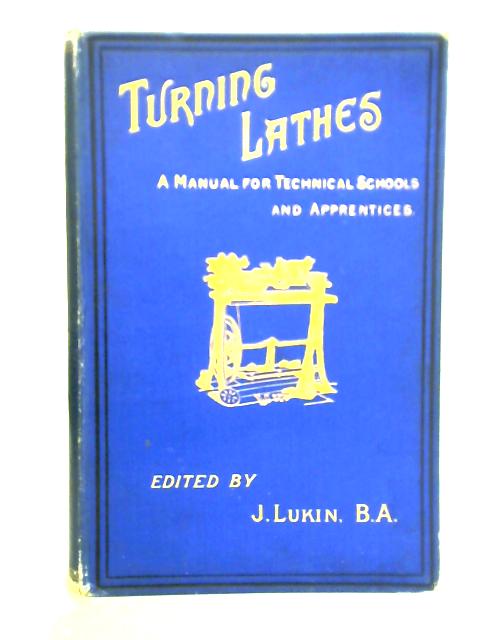 Turning Lathes : A Manual for Technical Schools and Apprentices By James Lukin