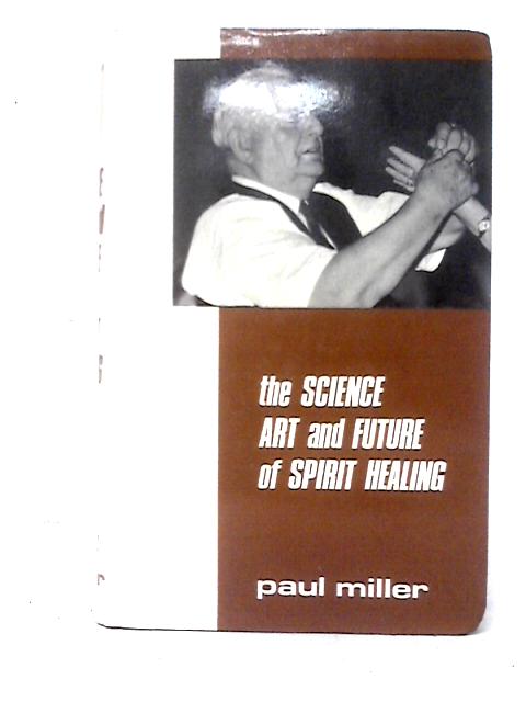 The Science, Art and Future of Spirit Healing von Paul Miller