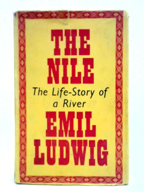 The Nile; The Life-Story of a River By Emil Ludwig