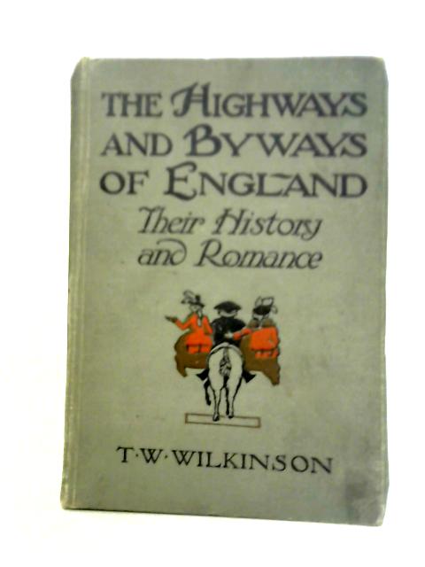 The Highways & Byways Of England: Their History And Romance von T.W. Wilkinson