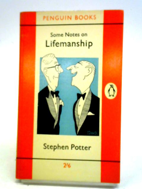 Some Notes on Lifemanship, With a Summary of Recent Researches in Gamesmanship By Stephen Potter