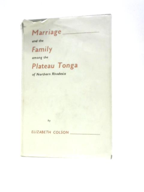 Marriage and Family Among Plateau Tonga of North Rhodesia By Elizabeth Colson