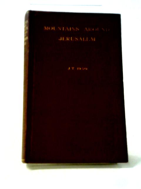 Mountains Around Jerusalem: Readings and Addresses at Belfast and Dublin J.T., 1930 von Anon