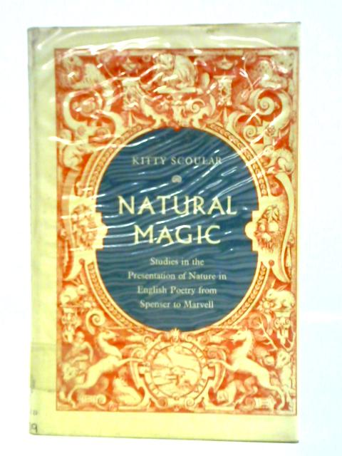 Natural Magic: Studies In The Presentation Of Nature In English Poetry From Spenser To Marvell By Kitty W. Scoular