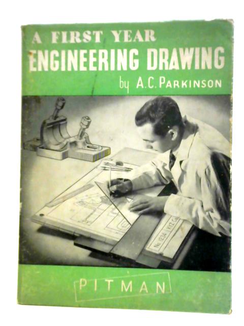 A First Year Engineering Drawing, Covering The First Year National Certificate Course In Mechanical Engineering By A. C. Parkinson