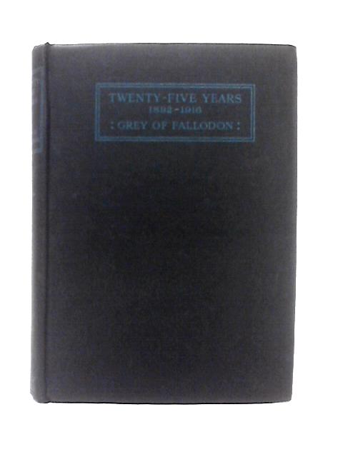 Twenty-Five Years 1892-1916 Volume Two By Viscount Grey of Fallodon