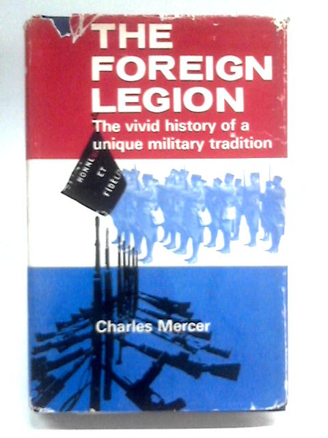 The Foreign Legion: The Vivid History Of A Unique Military Tradition By Charles Mercer