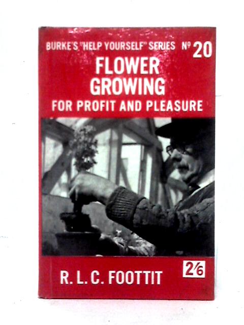 Flower Growing For Profit And Pleasure (Burke's " Help Yourself " Series) von R. L. C. Foottit