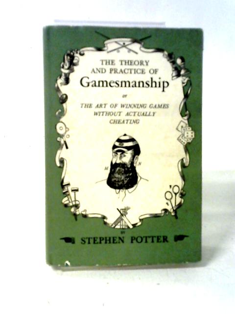 The Theory & Practice Of Gamesmanship; Or, The Art Of Winning Games Without Actually Cheating By Stephen Potter