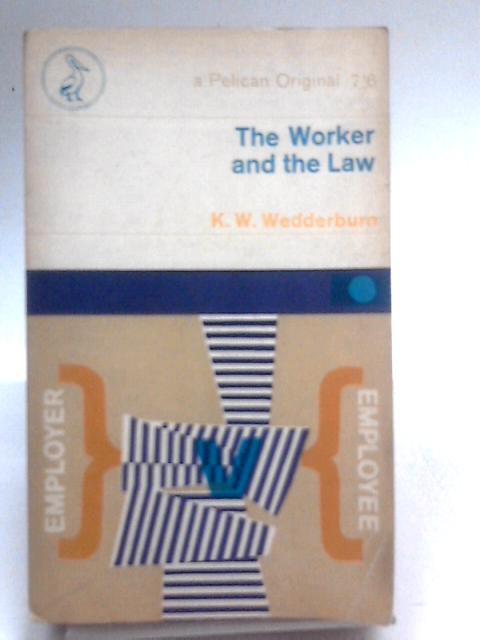 The Worker And the Law By K. W. Wedderburn