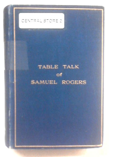 Reminiscences And Table-Talk Of Samuel Rogers, Banker, Poet, & Patron Of The Arts 1763-1855; Collected From The Original Memoirs Of Dyce And Sharpe, With Introduction And Index By G.H. Powell. By G.H. Powell