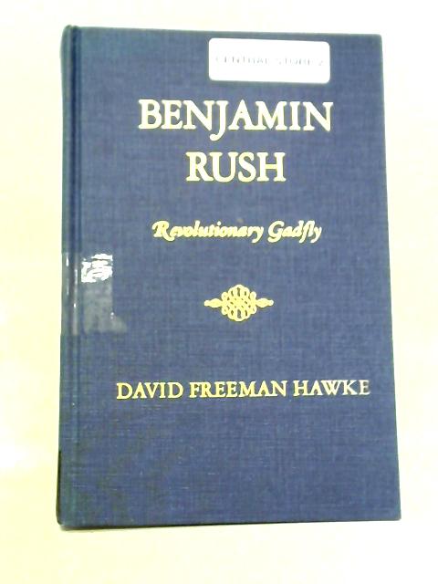 Benjamin Rush: Revolutionary Gadfly By David Freeman Hawke