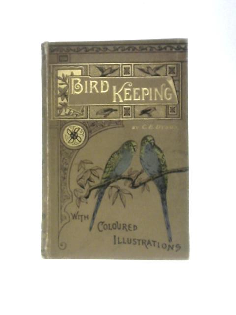 Bird-Keeping: A Practical Guide for the Management of Singing and Cage Birds By C. E. Dyson