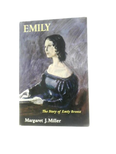 Emily, The Story of Emily Bronte By Margaret J. Miller