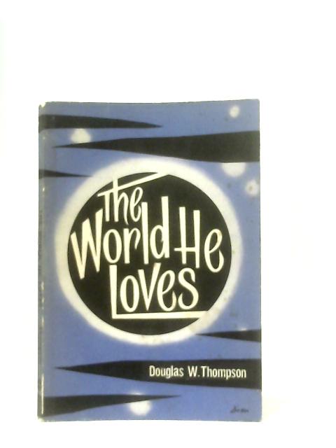 The World He Loves By Douglas W. Thomspon