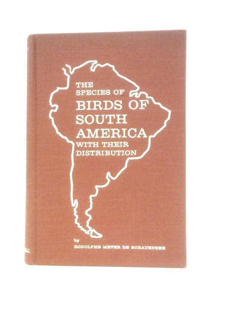 The Species of Birds of South America and Their Distribution By Rodolphe Meyer de Schauensee