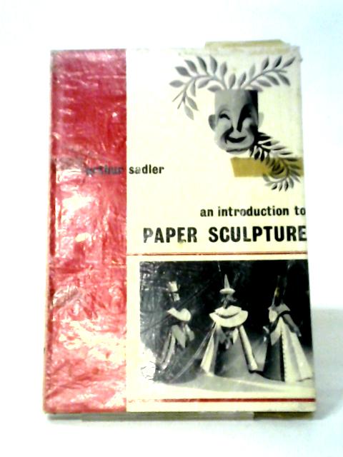 An Introduction to Paper Sculpture By Arthur Sadler