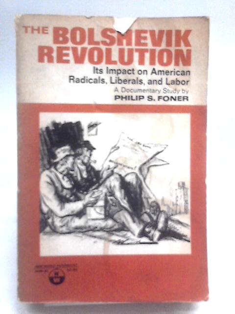 Bolshevik Revolution: Its Impact on American Radicals, Liberals and Labour von Philip Sheldon Foner