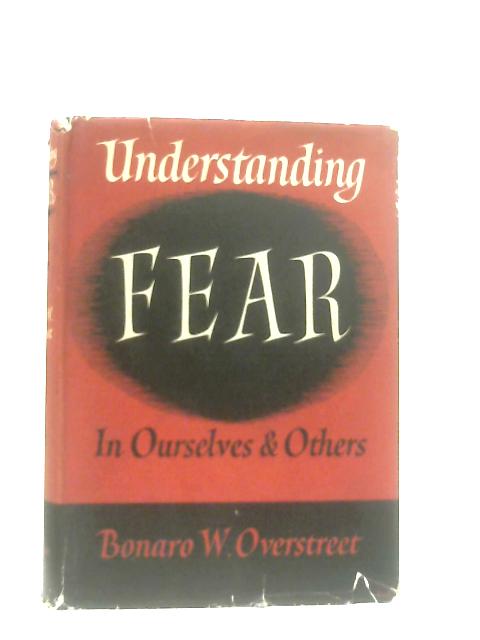 Understanding Fear in Ourselves and Others By Bonaro W. Overstreet