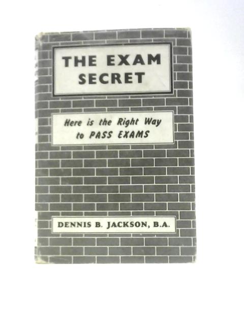 The Exam Secret. How to Shine in Examinations and Life! By Dennis B. Jackson