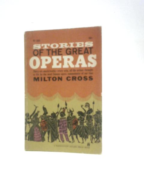 Stories Of The Great Operas: Thirty-six Masterworks - Every Aria, All the Action - Brought to Life By the Most Famous Opera Commentator of Our Time By Milton Cross