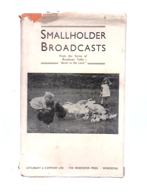 Smallholder Broadcasts. From the Series of Broadcast Talks "Backs to the Land" By W. F. Bewley et al