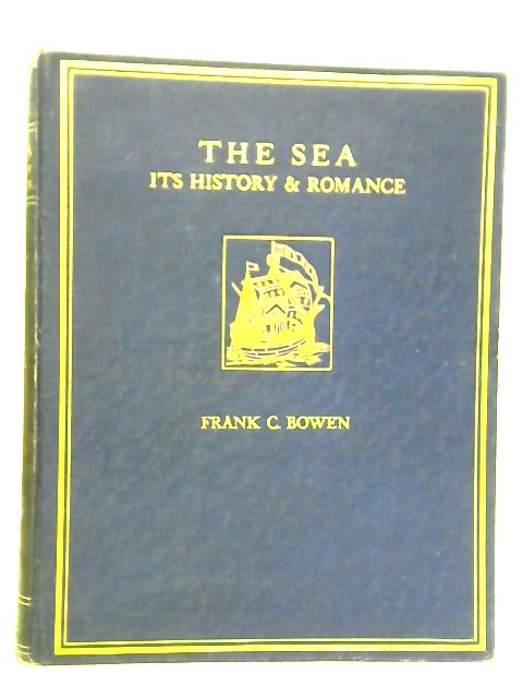 The Sea - Its History and Romance, Volume IV By Frank C. Bowen