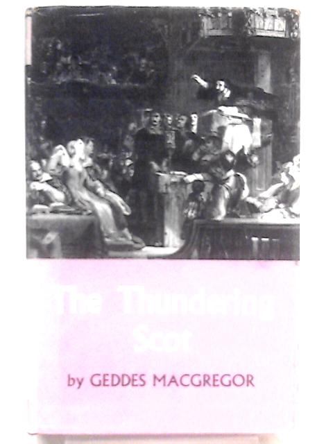 The Thundering Scot : A Portrait of John Knox By Geddes MacGregor