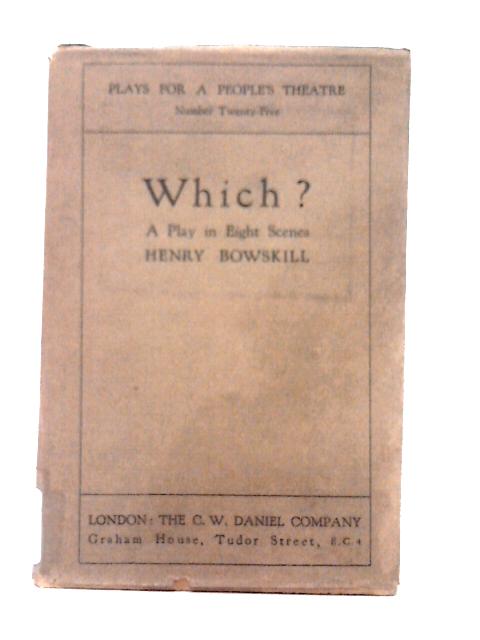 Which? A Play in Eight Scenes By Henry Bowskill