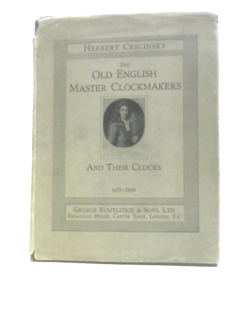 The Old English Master Clockmakers and Their Clocks 1670-1820 By Herbert Cescinsky
