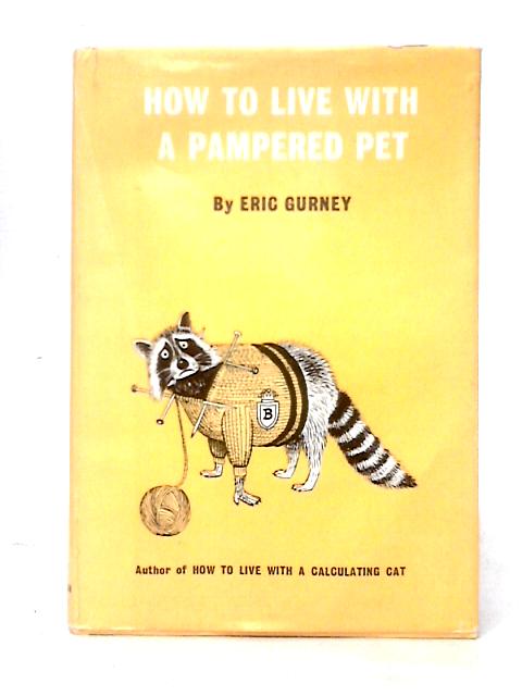 How To Live With A Pampered Pet. Illustrations By Eric Gurney. With Text By William Nettleton By William Nettleton Eric Gurney