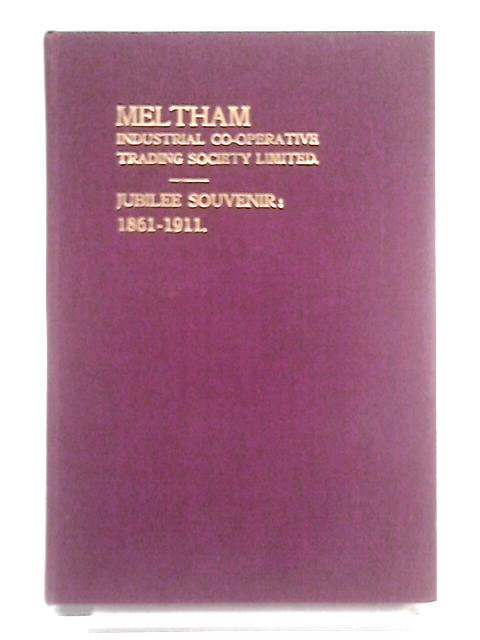 History of the Meltham Industrial Co-operative Trading Society Ltd., Jubilee 1861-1911 By A Haigh