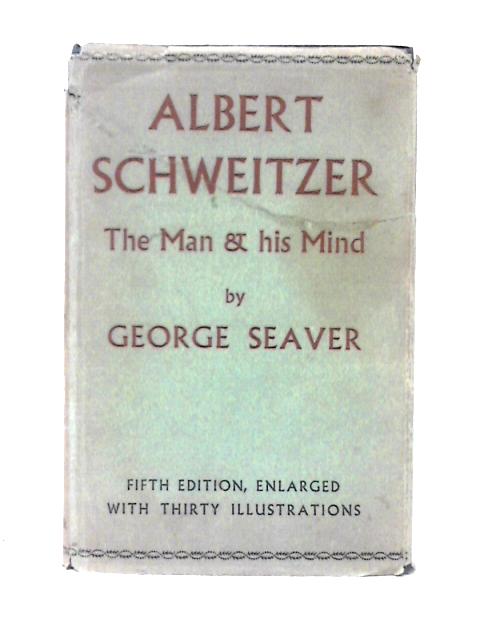 Albert Schweitzer: The Man And His Mind By George Seaver